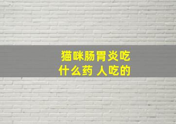 猫咪肠胃炎吃什么药 人吃的